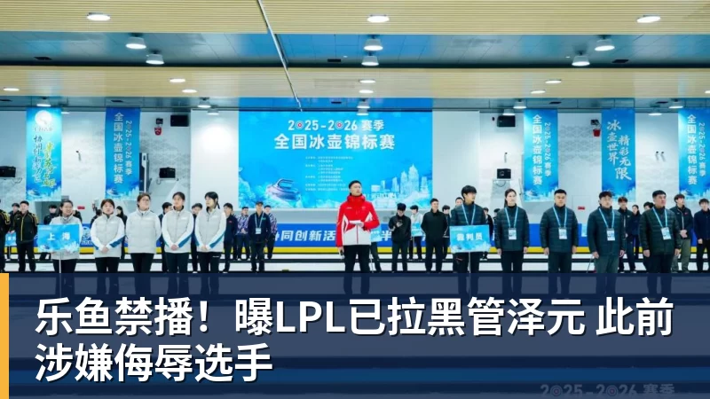 乐鱼禁播！曝LPL已拉黑管泽元 此前涉嫌侮辱选手