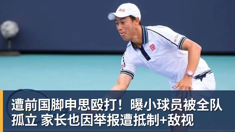 乐鱼官网遭前国脚申思殴打！曝小球员被全队孤立 家长也因举报遭抵制+敌视