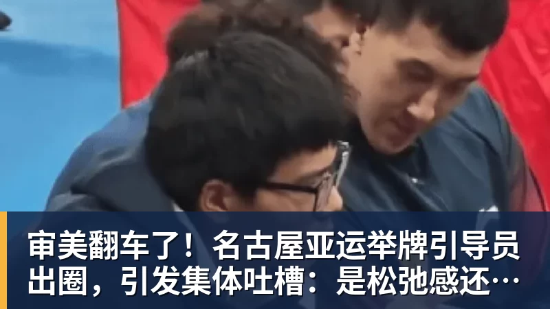 乐鱼官网审美翻车了！名古屋亚运举牌引导员出圈，引发集体吐槽：是松弛感还是太随意？