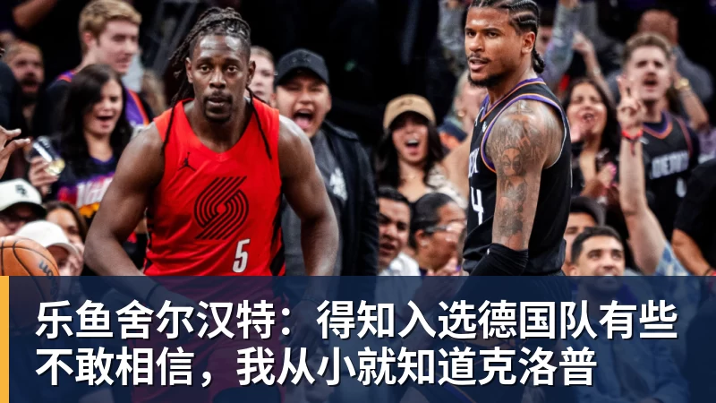 乐鱼舍尔汉特：得知入选德国队有些不敢相信，我从小就知道克洛普