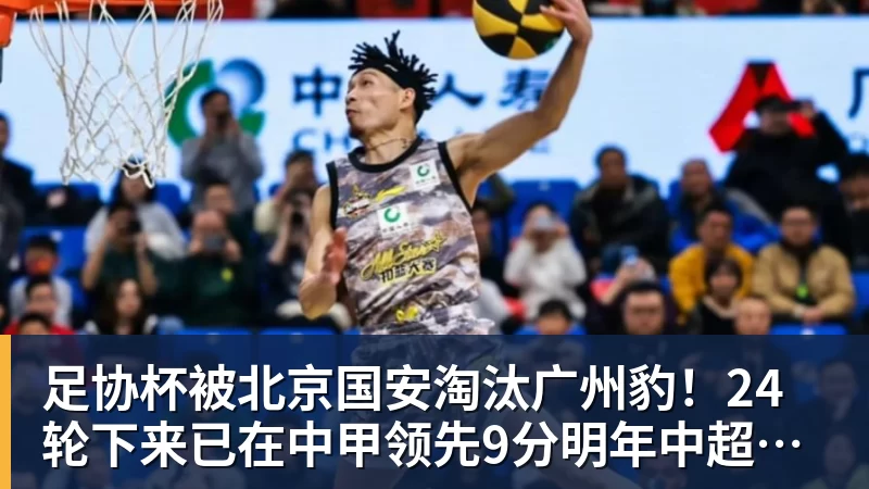 乐鱼官网足协杯被北京国安淘汰广州豹！24轮下来已在中甲领先9分明年中超可能又多家广东球队