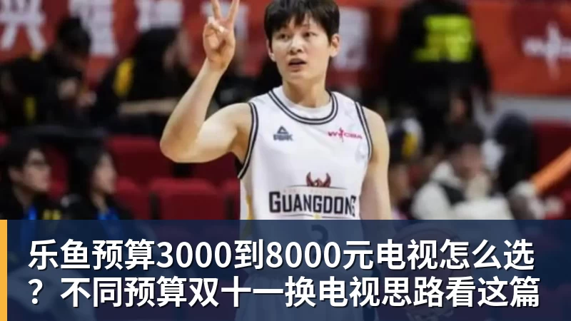 乐鱼官网乐鱼预算3000到8000元电视怎么选?不同预算双十一换电视思路看这篇 乐鱼官网乐鱼预算3000到8000元电视怎么选?不同预算双十一换电视思路看这篇