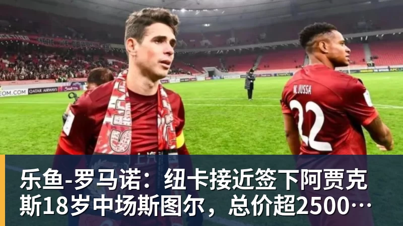 乐鱼-罗马诺:纽卡接近签下阿贾克斯18岁中场斯图尔,总价超2500万欧 乐鱼-罗马诺:纽卡接近签下阿贾克斯18岁中场斯图尔,总价超2500万欧