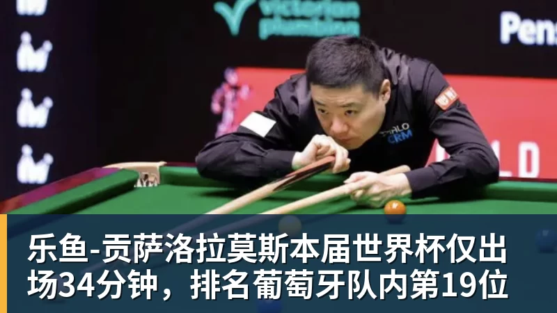 乐鱼官网乐鱼-贡萨洛拉莫斯本届世界杯仅出场34分钟,排名葡萄牙队内第19位 乐鱼官网乐鱼-贡萨洛拉莫斯本届世界杯仅出场34分钟,排名葡萄牙队内第19位